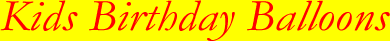 Kids Birthday Helium Balloon UK Delivery by the Kids Birthday UK Helium Balloon Delivery Service that believes in a thing called Kids Birthday Balloons!